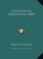 A Pio IX En Su Tribulacion (1860) di Baron De Andilla edito da Kessinger Publishing