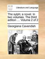 The Sylph; A Novel. In Two Volumes. The Third Edition ... Volume 2 Of 2 di Georgiana Cavendish edito da Gale Ecco, Print Editions