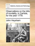 Observations On The Bills Of Mortality, In Carlisle, For The Year 1779. di John Heysham edito da Gale Ecco, Print Editions