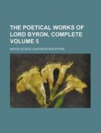 The Poetical Works of Lord Byron, Complete Volume 5 di Baron George Gordon Byron Byron edito da Rarebooksclub.com