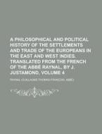 A Philosophical And Political History Of The Settlements And Trade Of The Europeans In The East And West Indies. Translated From The French Of The A di United States, Raynal edito da Rarebooksclub.com