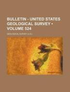 Bulletin - United States Geological Survey (volume 524) di Geological Survey edito da General Books Llc