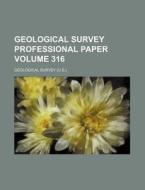 Geological Survey Professional Paper Volume 316 di Geological Survey edito da Rarebooksclub.com