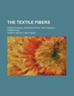 The Textile Fibers; Their Physical, Microscopical and Chemical Properties di Joseph Merritt Matthews edito da Rarebooksclub.com