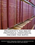 President\'s Tax Relief Proposals: Individual Income Tax Rates edito da Bibliogov