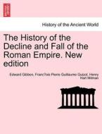 The History of the Decline and Fall of the Roman Empire. Vol. I, New edition di Edward Gibbon, Franc¸ois Pierre Guillaume Guizot, Henry Hart Milman edito da British Library, Historical Print Editions