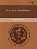 Essays On Macroeconomics. di Simeon David Alder edito da Proquest, Umi Dissertation Publishing