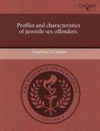 Profiles And Characteristics Of Juvenile Sex Offenders. di Courtney D Carman edito da Proquest, Umi Dissertation Publishing