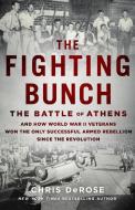 The Fighting Bunch: The Battle of Athens and How World War II Veterans Won the Only Successful Armed Rebellion Since the di Chris Derose edito da ST MARTINS PR