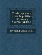 Contemporary French Politics di Raymond Leslie Buell edito da Nabu Press
