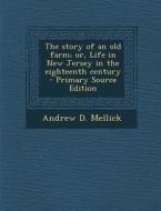 Story of an Old Farm; Or, Life in New Jersey in the Eighteenth Century di Andrew D. Mellick edito da Nabu Press