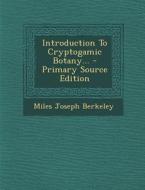 Introduction to Cryptogamic Botany... - Primary Source Edition di Miles Joseph Berkeley edito da Nabu Press