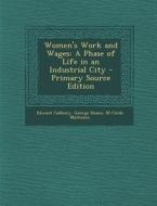 Women's Work and Wages: A Phase of Life in an Industrial City di Edward Cadbury, George Shann, M. Cecile Matheson edito da Nabu Press
