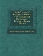 Seed-Grains of Prayer: A Manual for Evangelical Christians di Henry Eyster Jacobs, Wilhelm Lohe edito da Nabu Press