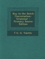 Key to the Dutch Conversation-Grammar di T. G. G. Valette edito da Nabu Press