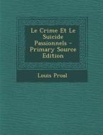 Le Crime Et Le Suicide Passionnels - Primary Source Edition di Louis Proal edito da Nabu Press