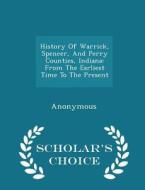 History Of Warrick, Spencer, And Perry Counties, Indiana di Anonymous edito da Scholar's Choice