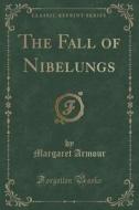 The Fall Of Nibelungs (classic Reprint) di Margaret Armour edito da Forgotten Books