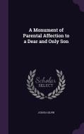 A Monument Of Parental Affection To A Dear And Only Son di Joshua Gilpin edito da Palala Press