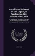 An Address Delivered In The Capitol, In Washington City, February 16th, 1828 di Lewis Weld edito da Palala Press