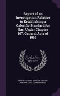 Report Of An Investigation Relative To Establishing A Calorific Standard For Gas, Under Chapter 167, General Acts Of 1916 edito da Palala Press