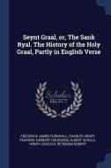 Seynt Graal, Or, the Sank Ryal. the History of the Holy Graal, Partly in English Verse di Frederick James Furnivall, Charles Henry Pearson, Herbert Coleridge edito da CHIZINE PUBN