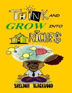 Think and Grow into Real Estate Riches di Sheldon Blackwood edito da Lulu.com