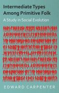 Intermediate Types Among Primitive Folk - A Study in Social Evolution di Edward Carpenter edito da Kimball Press