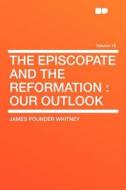 The Episcopate and the Reformation di James Pounder Whitney edito da HardPress Publishing