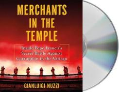 Merchants in the Temple: Inside Pope Francis's Secret Battle Against Corruption in the Vatican di Gianluigi Nuzzi edito da MacMillan Audio