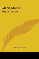 Gloria Mundi: Play In One Act di Patricia Brown edito da Kessinger Publishing, Llc