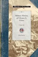 Military History of Ulysses S. Grant: Volume One di Adam Badeau edito da APPLEWOOD