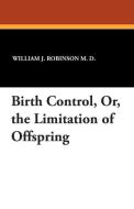 Birth Control, Or, the Limitation of Offspring di William J. Robinson M. D. edito da Wildside Press