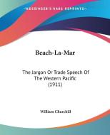 Beach-La-Mar: The Jargon or Trade Speech of the Western Pacific (1911) di William Churchill edito da Kessinger Publishing
