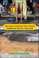 The Beach Beneath the Streets: Contesting New York City's Public Spaces di Benjamin Heim Shepard, Gregory Smithsimon edito da STATE UNIV OF NEW YORK PR