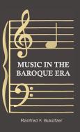 Music In The Baroque Era - From Monteverdi To Bach di Manfred F. Bukofzer edito da Von Elterlein Press