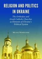 Religion And Politics In Ukraine di Michal Wawrzonek edito da Cambridge Scholars Publishing