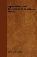 Explorations And Adventures In Equatorial Africa; di Paul Du Chaillu edito da Upton Press