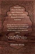 Ancient Church Chests and Chairs in the Home Counties Round Greater London - Being the Tour of an Antiquary with Pencil  di Fred Roe edito da Lyon Press