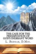 The Case for the Preservation of God's Inerrant Word di L. Bednar D. Min edito da Createspace