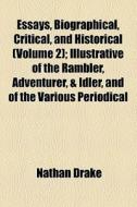 Essays, Biographical, Critical, And Historical (volume 2); Illustrative Of The Rambler, Adventurer, & Idler, And Of The Various Periodical di Nathan Drake edito da General Books Llc