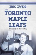 The Toronto Maple Leafs: The Complete Oral History di Eric Zweig edito da DUNDURN PR LTD