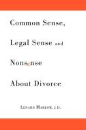 Common Sense, Legal Sense and Nonsense About Divorce di Lenard Marlow edito da Xlibris