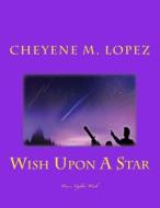 Wish Upon a Star: A Falling Star to Wish Upon di Cheyene Montana Lopez edito da Createspace