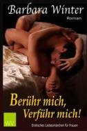 Beruhr Mich, Verfuhr Mich!: Erotischer Liebesroman di Barbara Winter edito da Createspace