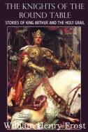 The Knights of the Round Table, Stories of King Arthur and the Holy Grail di William Henry Frost edito da Bottom of the Hill Publishing