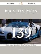 Bugatti Veyron 139 Success Secrets - 139 Most Asked Questions on Bugatti Veyron - What You Need to Know di Louis Peters edito da Emereo Publishing