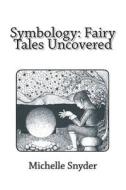 Symbology: Fairy Tales Uncovered di Michelle Snyder edito da Createspace