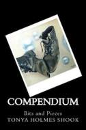 Compendium: Bits and Pieces di Tonya Holmes Shook edito da Createspace
