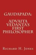 Gaudapada: Advaita Vedanta's First Philosopher di Richard H. Jones edito da Createspace